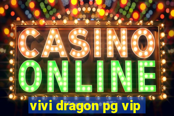 vivi dragon pg vip